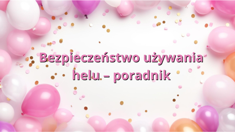 Bezpieczeństwo używania helu – poradnik