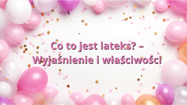 Co to jest lateks? – Wyjaśnienie i właściwości