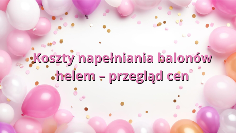 Koszty napełniania balonów helem – przegląd cen