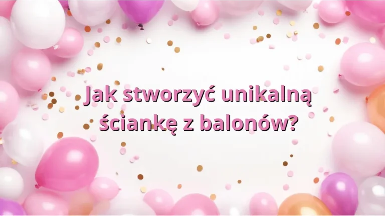 Jak stworzyć unikalną ściankę z balonów?